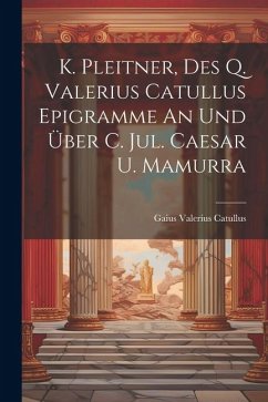 K. Pleitner, Des Q. Valerius Catullus Epigramme An Und Über C. Jul. Caesar U. Mamurra - Catullus, Gaius Valerius