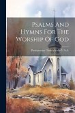 Psalms And Hymns For The Worship Of God