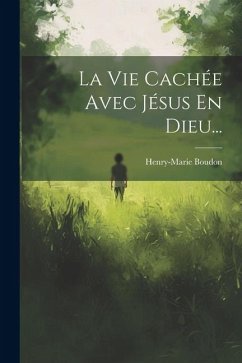 La Vie Cachée Avec Jésus En Dieu... - Boudon, Henry-Marie