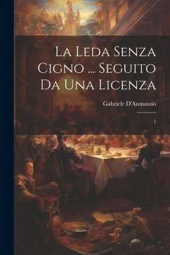 La leda senza cigno ... seguito da una licenza: 1 - D'Annunzio, Gabriele