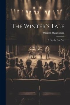 The Winter's Tale: A Play, In Five Acts - Shakespeare, William