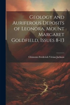 Geology and Auriferous Deposits of Leonora, Mount Margaret Goldfield, Issues 8-13 - Jackson, Clements Frederick Vivian