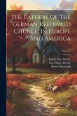 The Fathers Of The German Reformed Church In Europe And America; Volume 1