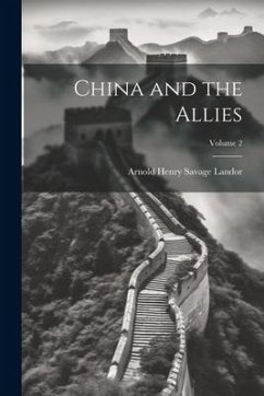 China and the Allies; Volume 2 - Landor, Arnold Henry Savage