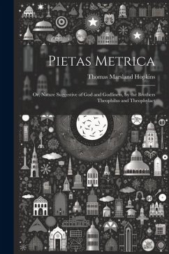 Pietas Metrica: Or, Nature Suggestive of God and Godliness, by the Brothers Theophilus and Theophylact - Hopkins, Thomas Marsland