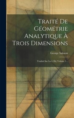 Traité De Géométrie Analytique À Trois Dimensions: Traduit Sur La 4. Éd, Volume 1... - Salmon, George