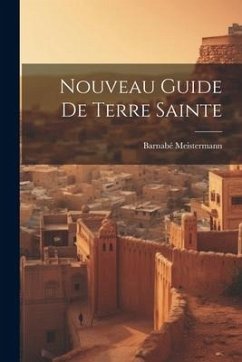 Nouveau Guide De Terre Sainte - Meistermann, Barnabé