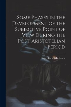 Some Phases in the Development of the Subjective Point of View During the Post-Aristotelian Period - Sunne, Dagny Gunhilda