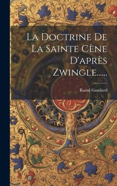 La Doctrine De La Sainte Cène D'après Zwingle...... - Gaudard, Raoul
