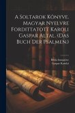 A Soltarok Könyve. Magyar Nyelvre Fordittatott Karoli Gaspar Altal. (das Buch Der Psalmen.)