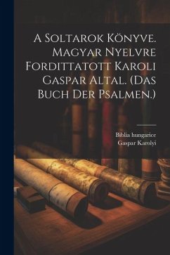 A Soltarok Könyve. Magyar Nyelvre Fordittatott Karoli Gaspar Altal. (das Buch Der Psalmen.) - Hungarice, Biblia; Karolyi, Gaspar