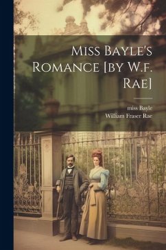 Miss Bayle's Romance [by W.f. Rae] - Rae, William Fraser