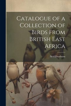 Catalogue of a Collection of Birds From British East Africa - Dearborn, Ned
