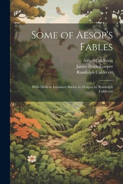 Some of Aesop's Fables: With Modern Instances Shewn in Designs by Randolph Caldecott - Caldecott, Randolph; Caldecott, Alfred; Cooper, James Davis