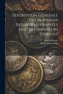 Description Generale Des Monnaies Byzantines Frappées Sous Les Empereurs D'orient: T. 2... - Sabatier, Justin