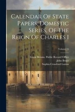 Calendar Of State Papers, Domestic Series, Of The Reign Of Charles I; Volume 15 - Bruce, John