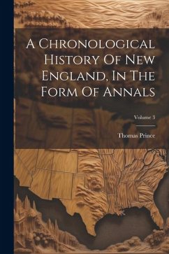 A Chronological History Of New England, In The Form Of Annals; Volume 3 - Prince, Thomas