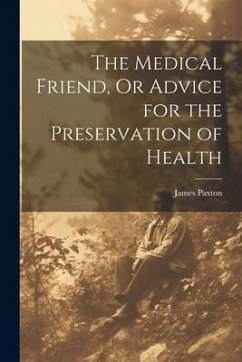 The Medical Friend, Or Advice for the Preservation of Health - Paxton, James