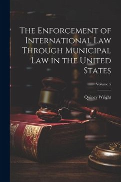 The Enforcement of International Law Through Municipal Law in the United States; Volume 5 - Wright, Quincy