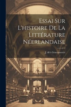 Essai sur l'histoire de la Littérature Néerlandaise - Gravenweert, J. De's