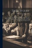 Trial by Jury: A Brief Review of its Origin, Development and Merits and Practical Discussions on Actual Conduct of Jury Trials, Toget