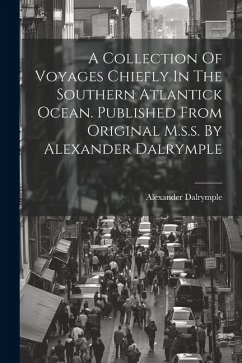 A Collection Of Voyages Chiefly In The Southern Atlantick Ocean. Published From Original M.s.s. By Alexander Dalrymple - Dalrymple, Alexander