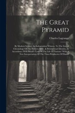 The Great Pyramid: By Modern Science An Independent Witness, To The Literal Chronology Of The Hebrew Bible, & British-israel Identity, In - Lagrange, Charles