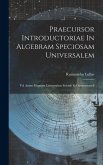 Praecursor Introductoriae In Algebram Speciosam Universalem: Vel Artem Magnam Universalem Sciendi Et Demonstrandi