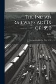 The Indian Railways Act IX of 1890: (As Amended by Act IX of 1896)