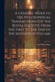 A General Index to the Philosophical Transactions [Of the Royal Society], From the First to the End of the Seventieth Volume