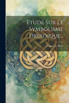 Etude Sur Le Symbolisme Druidique... - Blanc, Prosper Le