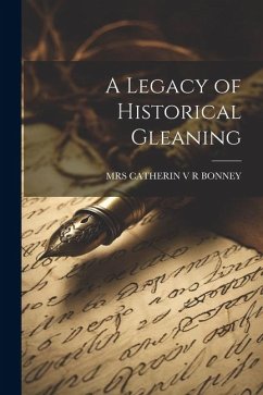 A Legacy of Historical Gleaning - Bonney, Catherin V. R.