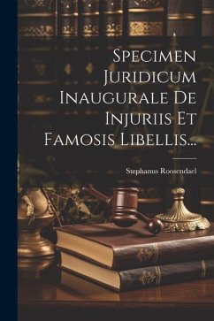 Specimen Juridicum Inaugurale De Injuriis Et Famosis Libellis... - Roosendael, Stephanus