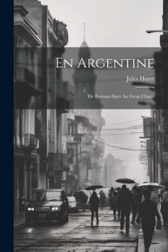 En Argentine: De Buenos-Aires Au Gran Chaco - Huret, Jules