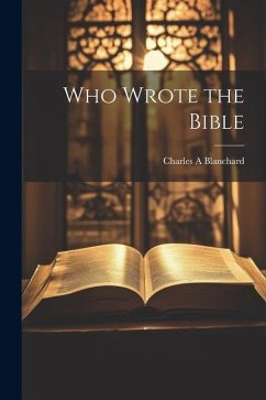 Who Wrote the Bible - Blanchard, Charles A.