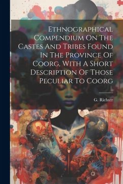 Ethnographical Compendium On The Castes And Tribes Found In The Province Of Coorg, With A Short Description Of Those Peculiar To Coorg - Richter, G.