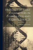 Heredity of Coat Characters in Guinea-Pigs and Rabbits, Issue 23