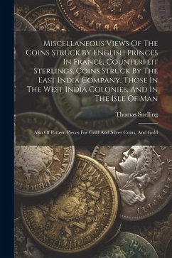 Miscellaneous Views Of The Coins Struck By English Princes In France, Counterfeit Sterlings, Coins Struck By The East India Company, Those In The West - Snelling, Thomas