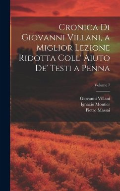 Cronica Di Giovanni Villani, a Miglior Lezione Ridotta Coll' Aiuto De' Testi a Penna; Volume 7 - Moutier, Ignazio; Villani, Giovanni; Massai, Pietro