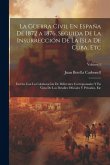 La Güerra Civil En España De 1872 a 1876, Seguida De La Insurrección De La Isla De Cuba, Etc: Escrita Con La Colaboracion De Diferentes Corresponsales