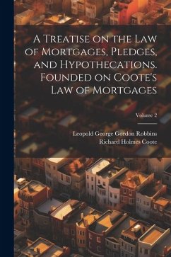 A Treatise on the law of Mortgages, Pledges, and Hypothecations. Founded on Coote's Law of Mortgages; Volume 2 - Coote, Richard Holmes; Robbins, Leopold George Gordon