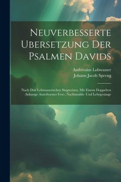 Neuverbesserte Ubersetzung Der Psalmen Davids: Nach Den Lobwasserischen Singweisen, Mit Einem Doppelten Anhange Auserlesener Fest-, Nachtmahls- Und Le - Lobwasser, Ambrosius