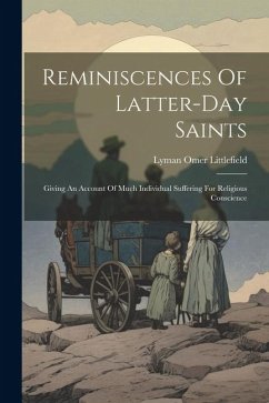 Reminiscences Of Latter-day Saints: Giving An Account Of Much Individual Suffering For Religious Conscience - Littlefield, Lyman Omer