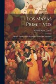 Los Mayas Primitivos: Algunos Estudios Sobre Su Origen, Idioma Y Costumbres