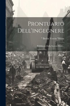 Prontuario Dell'ingegnere: Pubblicato Dalla Società Hütte... - Berlin, Verein Hütte