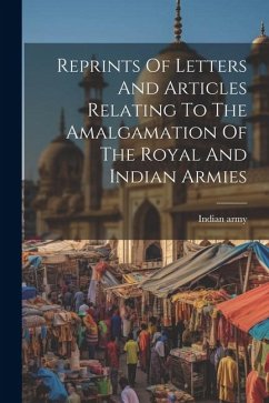 Reprints Of Letters And Articles Relating To The Amalgamation Of The Royal And Indian Armies - Army, Indian