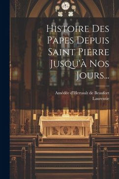 Histoire Des Papes Depuis Saint Pierre Jusqu'à Nos Jours... - Laurentie