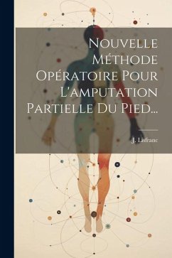 Nouvelle Méthode Opératoire Pour L'amputation Partielle Du Pied... - Lisfranc, J.