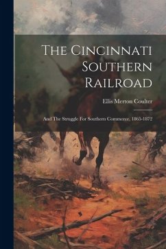 The Cincinnati Southern Railroad: And The Struggle For Southern Commerce, 1865-1872 - Coulter, Ellis Merton