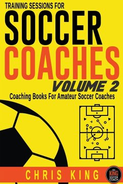 Training Sessions For Soccer Coaches Volume 2 - King, Chris